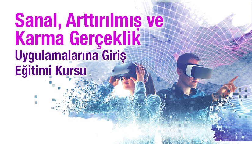 Sanal, Artırılmış ve Karma Gerçeklik Uygulamalarına Giriş Eğitimi Kursu