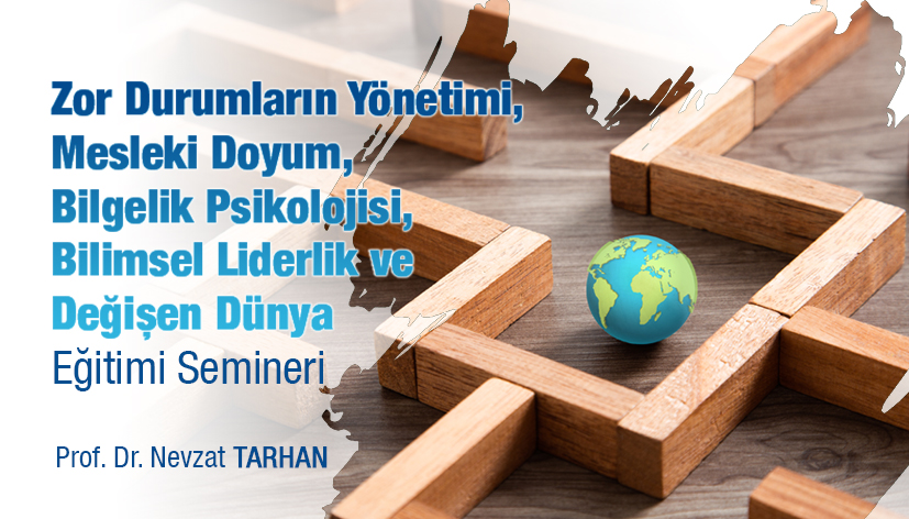 Zor Durumların Yönetimi, Mesleki Doyum, Bilgelik Psikolojisi, Bilimsel Liderlik, Değişen Dünya ve Eğitimi Semineri